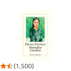 Elena Fischer: Paradise Garden. Ein Roman, der wie ein bunter, üppiger Garten der Seele wirkt.