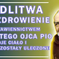 Modlitwa ojca Pio o uzdrowienie ciała i duszy. Święty Ojciec Pio wstawia się za nami.