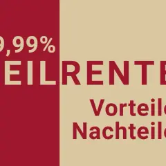 99,99% Teilrente: Wann ist das möglich? Vorteile und Nachteile der Teilrente.