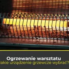 Jaka nagrzewnica do warsztatu - wybierz najlepsze rozwiązanie dla siebie