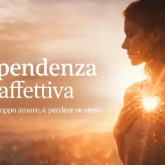 Donna con le mani sul cuore, illuminata da una luce dorata. Testo: "Dipendenza affettiva: non è troppo amore, è perdere se stessi. Come uscirne.