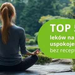 Jakie leki na uspokojenie pomogą w walce ze stresem i lękiem