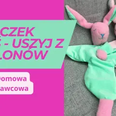 Jak zrobić przytulankę dla niemowlaka - bezpieczne i łatwe kroki