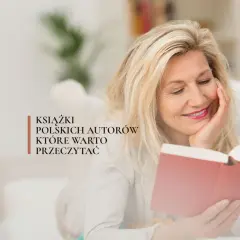Uśmiechnięta kobieta czyta książkę. Tekst: "Książki polskich autorów, które warto przeczytać". Odkryj dzieła **najlepszych pisarzy wszechczasów**!