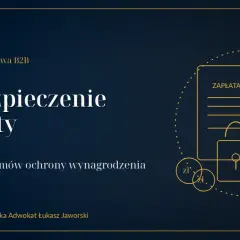Bezpieczne umowy B2B: zabezpieczenie zapłaty i 11 mechanizmów ochrony wynagrodzenia. Nawet zadatek jest tu bezpieczny.