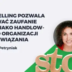 Magdalena Petryniak o storytellingu w marketingu: buduje zaufanie do handlowców i organizacji.