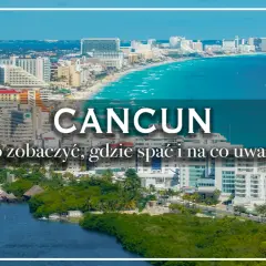 Cancun: co zobaczyć, gdzie spać i na co uważać. Widok na hotele, plażę i turkusowe morze.