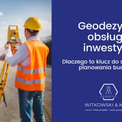Co robi geodeta w terenie? Klucz do precyzji Twojej budowy