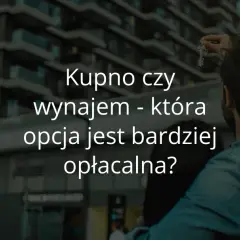 Wynajem czy kupno mieszkania: co wybrać, by uniknąć strat finansowych?