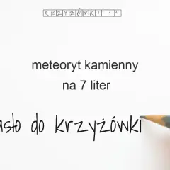 Kamienny meteoryt w krzyżówce? Aeryt i inne gotowe odpowiedzi!