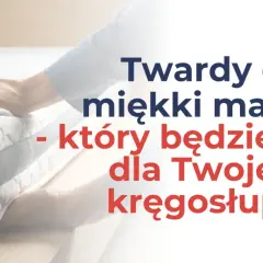 Dłoń dotyka bardzo miękkiego materaca, a tekst pyta: "Twardy czy miękki materac - który będzie lepszy dla Twojego kręgosłupa?".