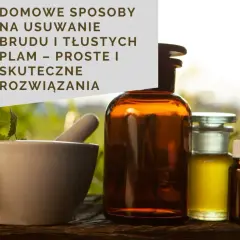 Domowe sposoby na usunięcie wrośniętego brudu i tłustych plam. Zioła i buteleczki z płynami sugerują naturalne metody.