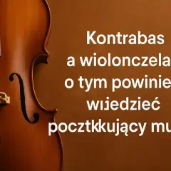 Zbliżenie na instrument smyczkowy, prawdopodobnie wiolonczelę, obok tekstu o tym, co początkujący muzyk powinien wiedzieć o kontrabasie i wiolonczeli.