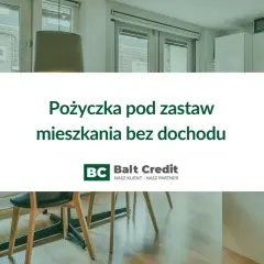 Pożyczka pod zastaw mieszkania bez dochodu. Balt Credit oferuje wsparcie finansowe, gdy zdolność kredytowa jest niska.