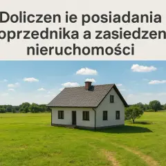Doliczenie posiadania poprzednika a zasiedzenie nieruchomości. Samotny dom na zielonej łące pod błękitnym niebem.
