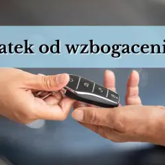 Przekazanie kluczyków do auta. Czy to początek wzbogacenia, czy może nowy podatek od wzbogacenia?