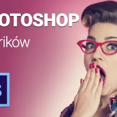 Jak edytować zdjęcia w Photoshopie - proste triki, które zaskoczą