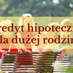 Szczęśliwa rodzina na ławce, z tekstem "Kredyt hipoteczny dla dużej rodziny".