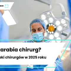 Ile zarabia chirurg ogólny? Zarobki, pensja i kariera