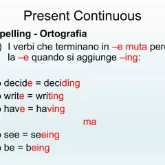 Spelling del Present Continuous: verbi che terminano in -e muta perdono la -e aggiungendo -ing. Esempi: deciding, writing, having, seeing, being.