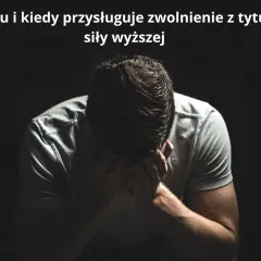 Mężczyzna w rozpaczy, trzymający się za głowę. Tekst nad nim pyta, komu i kiedy przysługuje zwolnienie z tytułu **siły wyższej**.