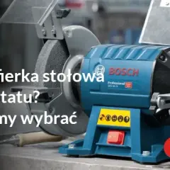 Jaką szlifierkę stołową do warsztatu wybrać, aby uniknąć problemów?