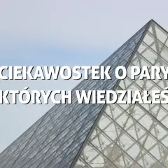Szklana piramida Luwru, zapowiedź 12 ciekawostek o Paryżu, których być może nie znałeś.