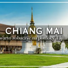 Złota pagoda i białe stupy w Chiang Mai, co warto zobaczyć na północy Tajlandii?