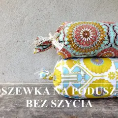 Jak samemu zrobić poduszki ogrodowe bez szycia - proste i tanie rozwiązania