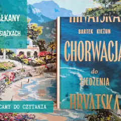 Balkany w książkach: "Chorwacja do jedzenia" Bartka Kieżuna. Polecamy do czytania!