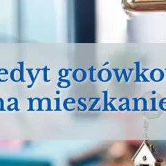 Gotówka na nieruchomość? Dlaczego kredyt to sprytna inwestycja.