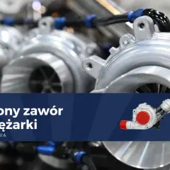 Uszkodzone zawory turbosprężarki objawy. Zobacz, jak rozpoznać problemy z zaworem wastegate i co robić.
