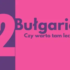 Czy warto jechać do Bułgarii na wakacje? Oto, co musisz wiedzieć