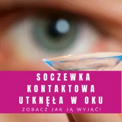 Co zrobić jak soczewka utknie w oku - skuteczne metody usunięcia