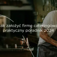 Jak założyć firmę cateringową? Poradnik Sanepid, koszty, dotacje