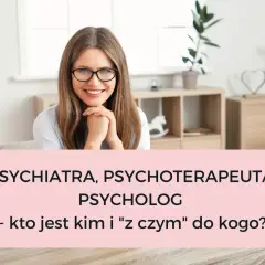 Uśmiechnięta kobieta w okularach wyjaśnia, czym się różni psycholog od psychiatry. Tekst: "Psychiatra, psychoterapeuta, psycholog - kto jest kim i 'z czym' do kogo?".
