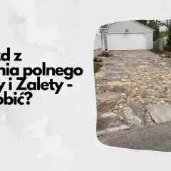 Podjazd z kamienia polnego - wady i zalety. Dowiedz się, jak zrobić taki podjazd i czy warto.
