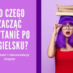 Zastanawiasz się, od czego zacząć czytanie po angielsku? Oto wskazówki i rekomendacje prostych książek po angielsku, które pomogą Ci w nauce.
