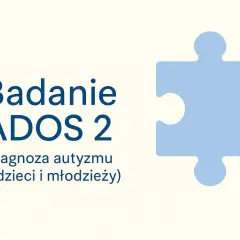 Badanie ADOS 2: diagnoza autyzmu u dzieci i młodzieży. Symboliczny element układanki.