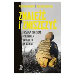 Okładka książki "Znaleźć i zniszczyć" o wojnie na Ukrainie. Rozmowa z polskim ochotnikiem.