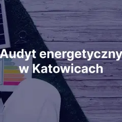 Audyt energetyczny Katowice: ranking firm. Jak wybrać najlepszą firmę do audytu domu? Na zdjęciu elementy związane z analizą efektywności energetycznej.