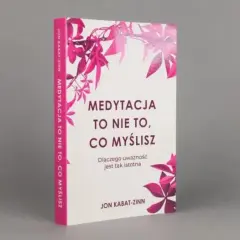Medytacja to nie to co myślisz – odkryj prawdziwe znaczenie uważności