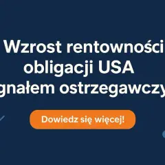 Grafika z tekstem: "Wzrost rentowności obligacji USA sygnałem ostrzegawczym" i przyciskiem "Dowiedz się więcej!".