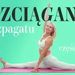 Jakie ćwiczenia na szpagat pomogą Ci uniknąć kontuzji i osiągnąć cel