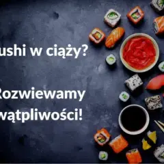 Bezpieczne sushi w ciąży: jakie rodzaje można jeść bez obaw