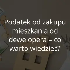 Czy kupując mieszkanie od dewelopera płacę podatek? Oto prawda!
