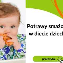 Od kiedy smażone dla dziecka? Ważne zasady dla rodziców