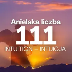 Znaczenie i Anielskie Liczby 111 - Co Oznacza 111?