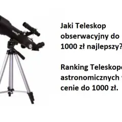 Jaki teleskop do 1000 zł? Najlepsze modele dla początkujących i nie tylko