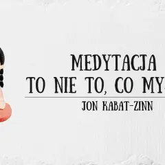 Medytacja to nie to co myślisz - odkryj prawdziwe znaczenie uważności